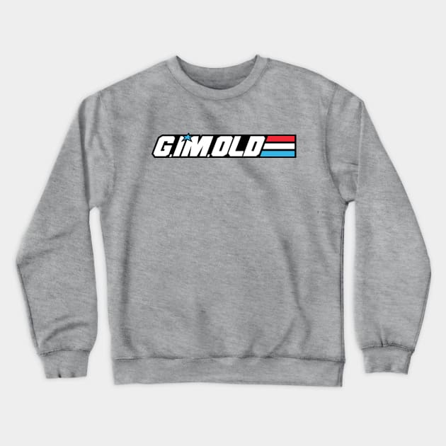 G.I'm.Old Crewneck Sweatshirt by Moysche